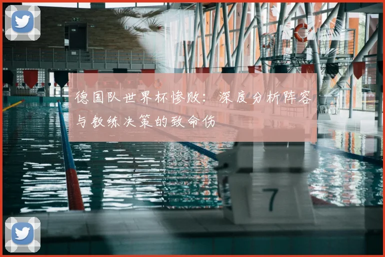 德国队世界杯惨败：深度分析阵容与教练决策的致命伤