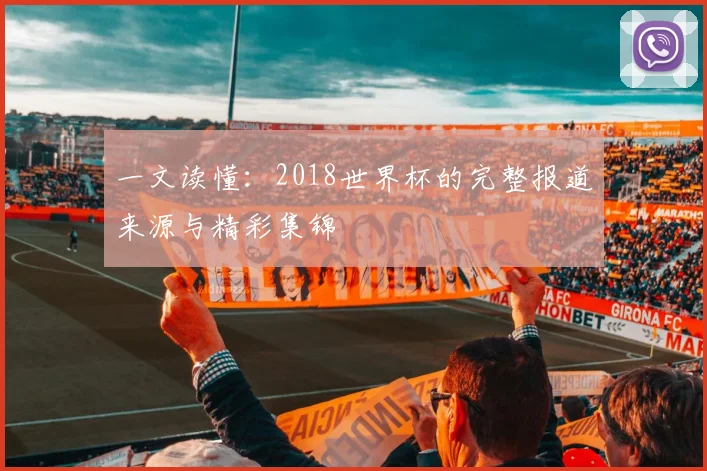 一文读懂:2018世界杯的完整报道来源与精彩集锦