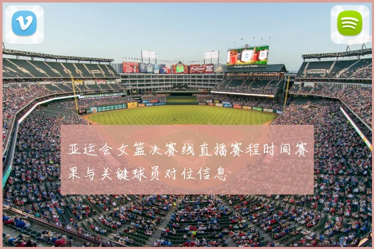 亚运会女篮决赛线直播赛程时间赛果与关键球员对位信息