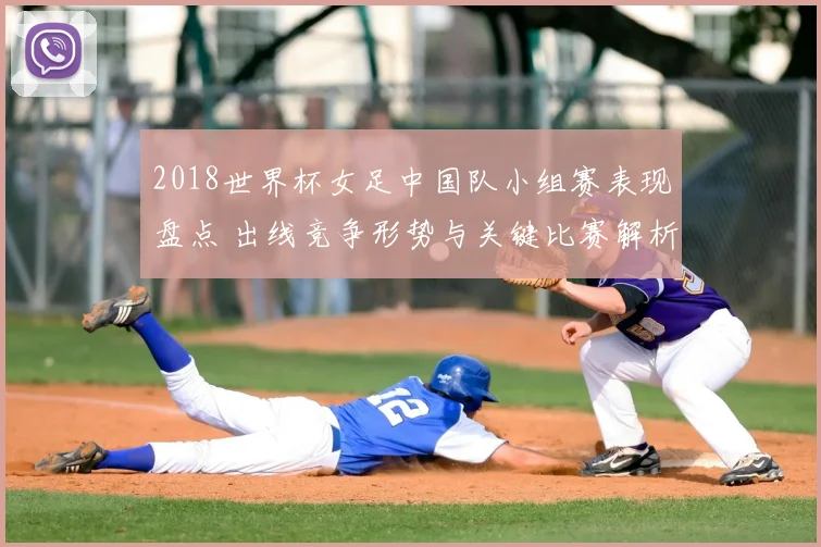 2018世界杯女足中国队小组赛表现盘点 出线竞争形势与关键比赛解析