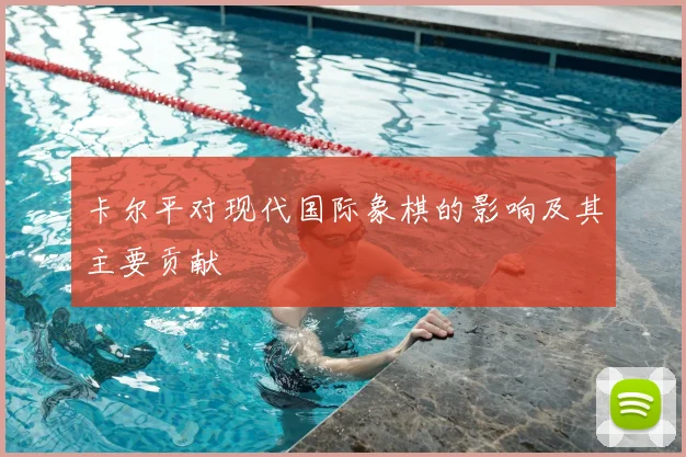 卡尔平对现代国际象棋的影响及其主要贡献